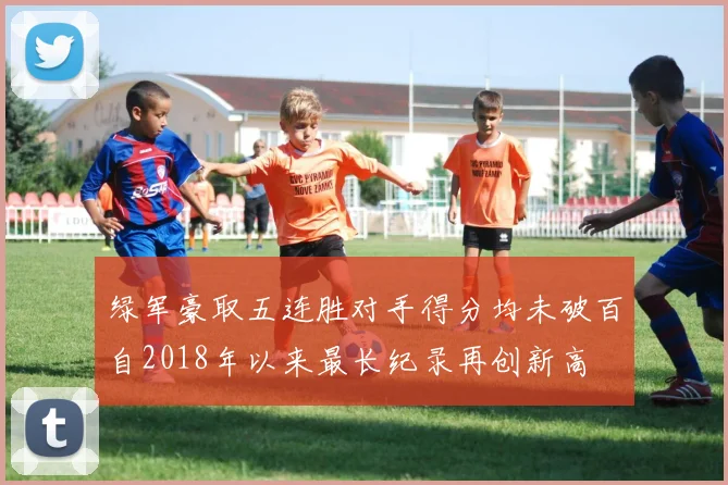 绿军豪取五连胜对手得分均未破百自2018年以来最长纪录再创新高
