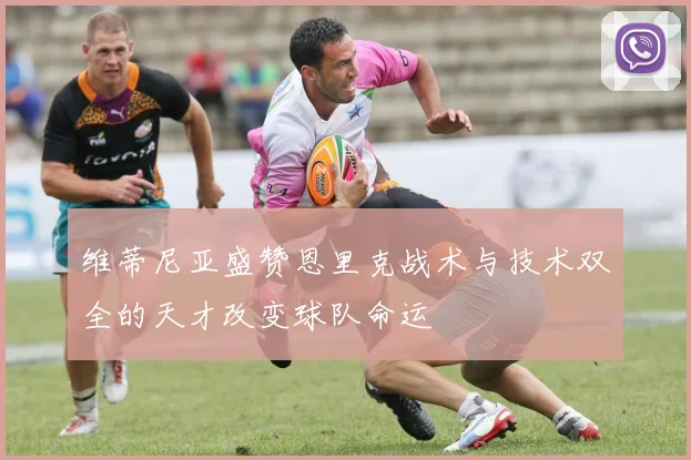 维蒂尼亚盛赞恩里克战术与技术双全的天才改变球队命运