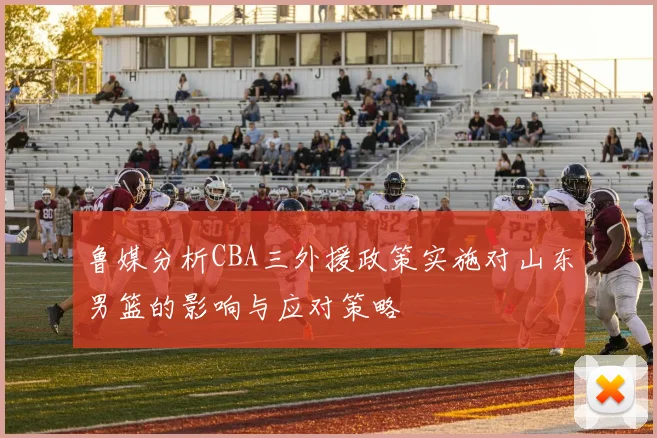 鲁媒分析CBA三外援政策实施对山东男篮的影响与应对策略